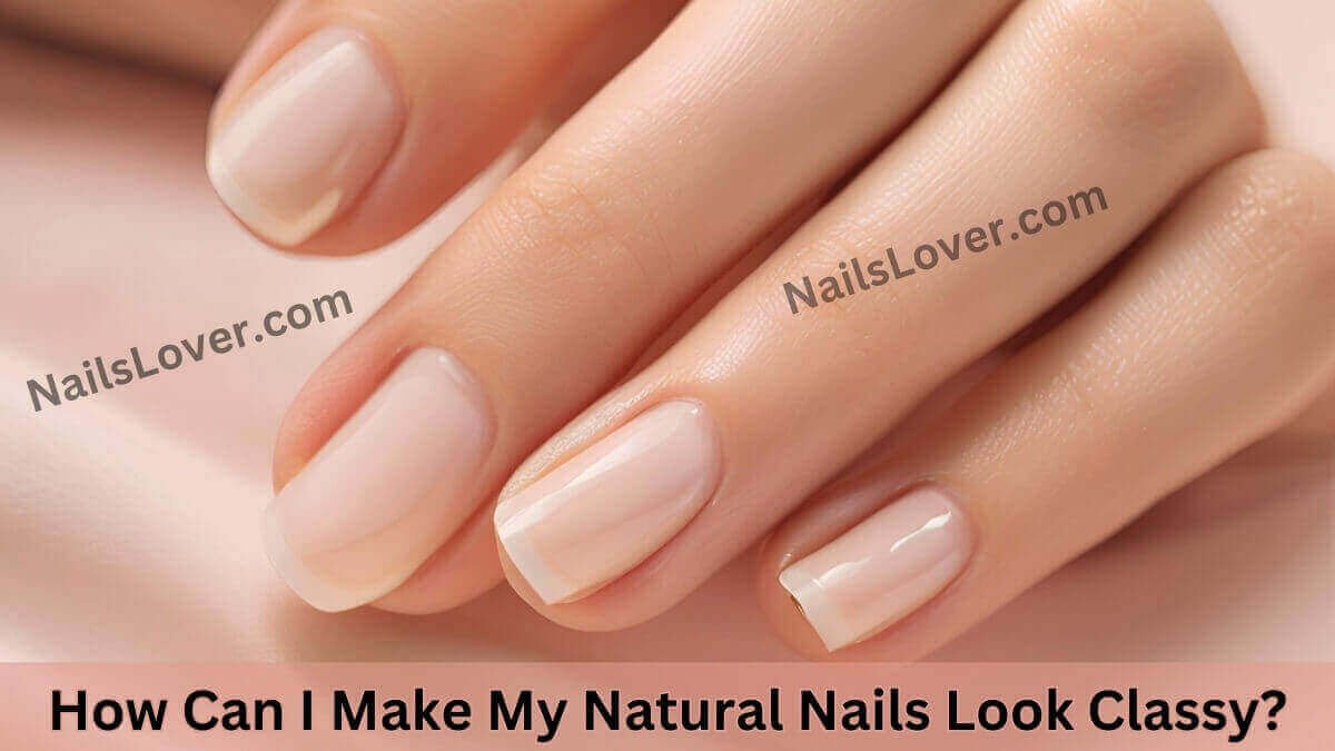 How Can I Make My Natural Nails Look Classy How Can I Make My Natural Nails Look Classy
